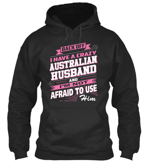 Back Off I Have A Crazy Australian Husband And I'm Not Afraid To Use Him Jet Black áo T-Shirt Front