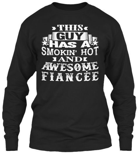 This Guy Has A Smokin' Hot And Awesome Fiancée Black T-Shirt Front