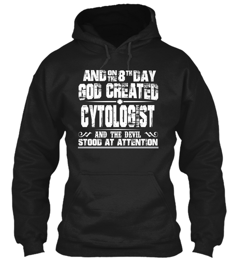 And On The 8 Th Day God Created Cytologist And The Devil Stood At Attention Black T-Shirt Front