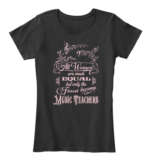 All Women Are Made Equal But Only The Finest Become Music Teacher Black T-Shirt Front