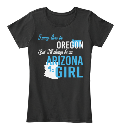 I May Live In Oregon But Always Be An Arizona Girl
 Black T-Shirt Front