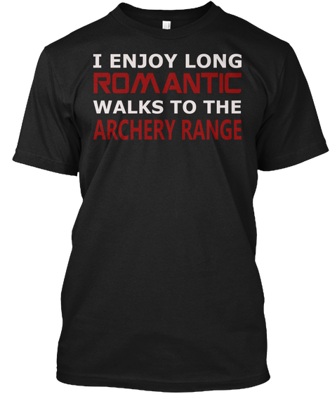 I Enjoy Long Romantic Walks To The Archery Range Black T-Shirt Front