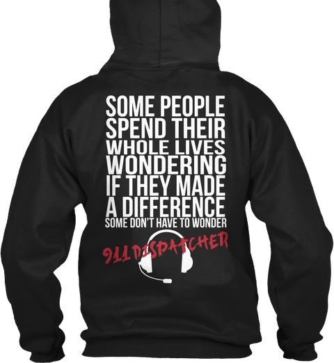 Some People Spend Their Whole Lives Wondering If They Made A Difference Some Don't Have To Wonder 911 Dispatcher Black T-Shirt Back
