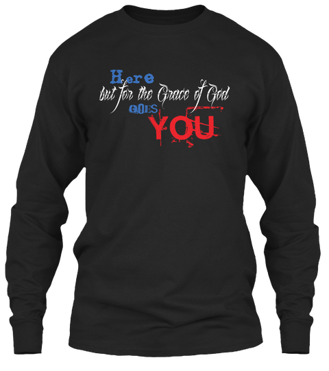 Here But For The Grace Of God Goes You Black T-Shirt Front
