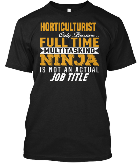 Horticulturist Only Because... Multi Tasking Ninja Is Not An Actual Job Title Black Camiseta Front