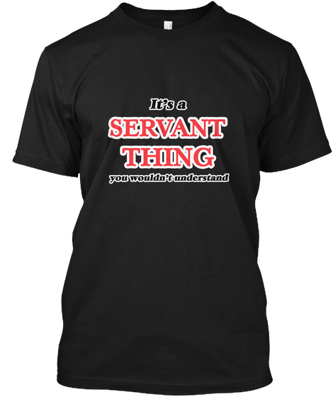 It's A Servant Thing Black T-Shirt Front