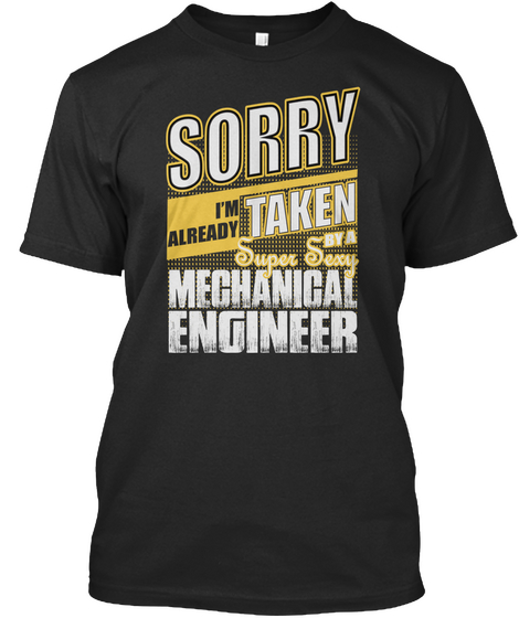 Sorry I'm Already Taken By A Super Sexy Mechanical Engineer Black T-Shirt Front