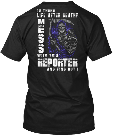 Is There Life After Death? Mess With This Reporter And Find Out ! Black T-Shirt Back