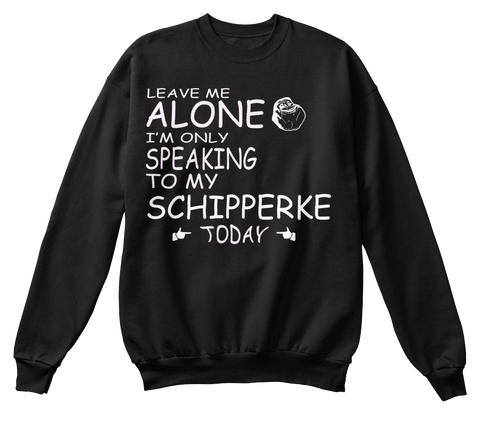 Leave Me Alone I'm Only Speaking To My Schipperke Today Black T-Shirt Front