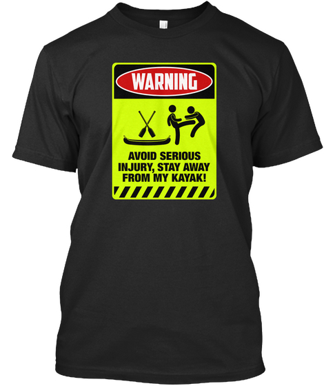 Warning Avoid Serious Injury, Stay Away From My Kayak! Black T-Shirt Front