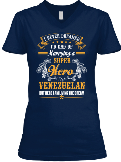 I Never Dreamed I'd End Up Marrying A Super Hero Venezuelan But Here I Am Living The Dream  Navy T-Shirt Front