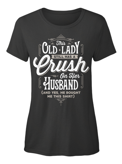 This Old Lady Still Has A Crush On Her Husband And Yes He Bought Me This Shirt Black T-Shirt Front