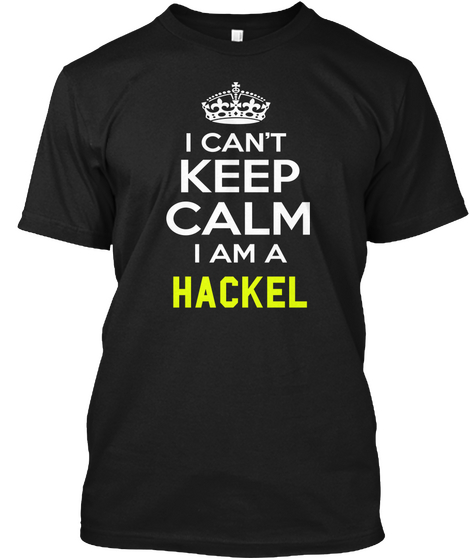 I Can't Keep Calm I Am A Hackel Black Maglietta Front