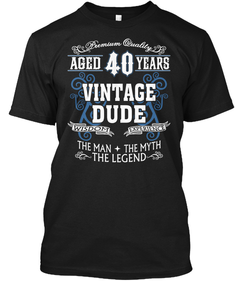 Premium Quality Aged 40 Years Vintage Dude Wisdom Experience The Man The Myth The Legend Black Kaos Front