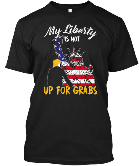 My Liberty Is Not Up For Grabs Black T-Shirt Front