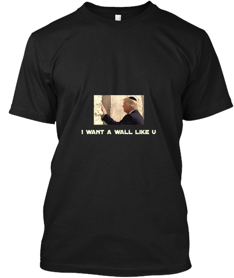 I Want A Wall Like U Black T-Shirt Front