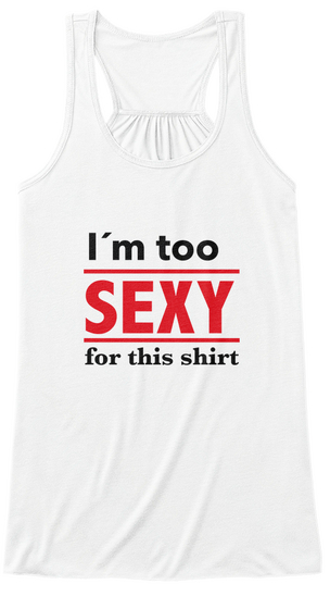 Im Too Sexy For This Shirt White T-Shirt Front