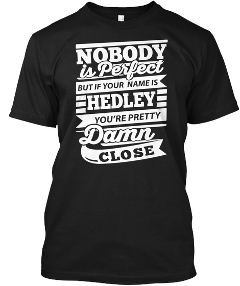 Nobody Is Perfect But If Your Name Is Hedley You're Pretty Damn Close Black T-Shirt Front