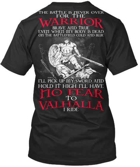 The Battle Is Never Over For The Warrior Brave And True Even When My Body Is Dead On The Battlefield Cold And Blue.... Black T-Shirt Back