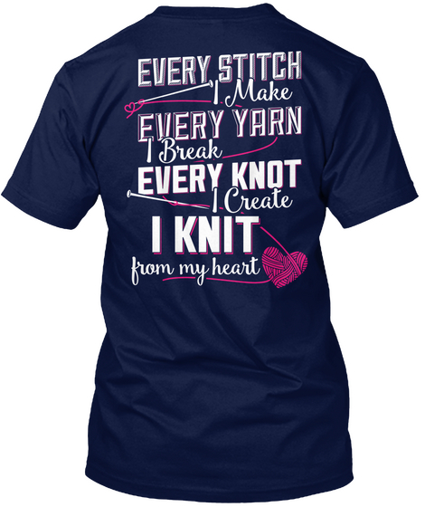 Every Stitch I Make Every Yarn I Break Every Knot I Create I Knit From My Heart Navy áo T-Shirt Back