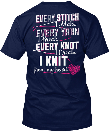 Every Stitch I Make Every Yarn I Break Every Knot I Create I Knit From My Heart Navy T-Shirt Back