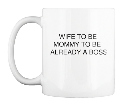 Wife To Be 
Mommy To Be 
Already A  Boss White T-Shirt Front