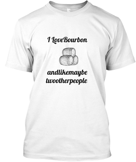 I  Love Bourbon And Like Maybe
 Two Other People White Camiseta Front