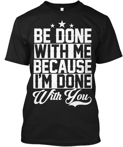 Be Done With Me Because Im Done With You Black Camiseta Front