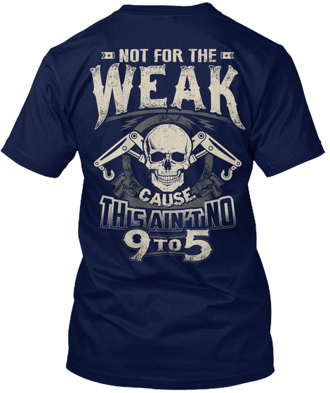 Not For The Weak Cause This Ain't No 9 To 5 Navy áo T-Shirt Back