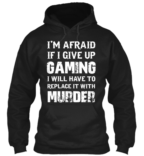 I'm Afraid If Give Up Gaming I Will Have To Replace It With Murder Black Camiseta Front
