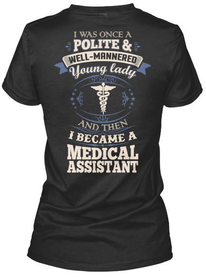 I Was Once A Polite & Well Mannered Young Lady And Then I Became A Medical Assistant Black T-Shirt Back