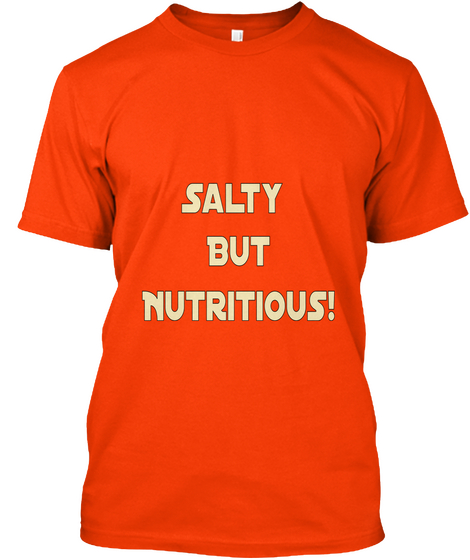 Salty 
But
Nutritious!
  Orange T-Shirt Front
