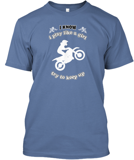 I Know I Play Like A Girl Try To Keep Up Denim Blue T-Shirt Front