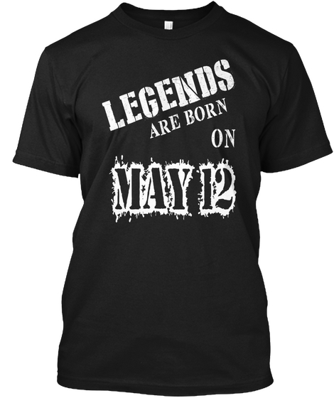 Legends Are Born On May 12 Black T-Shirt Front