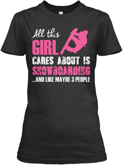 All This Girl Cares About Is Snow Boarding...And Like Maybe 3 People Black T-Shirt Front