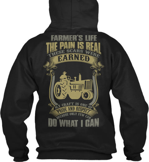 Farmer's Life The Pain Is Real These Scars Were Earned My Craft Is One Of Pride And Respect Because Only Few Can Do... Black T-Shirt Back