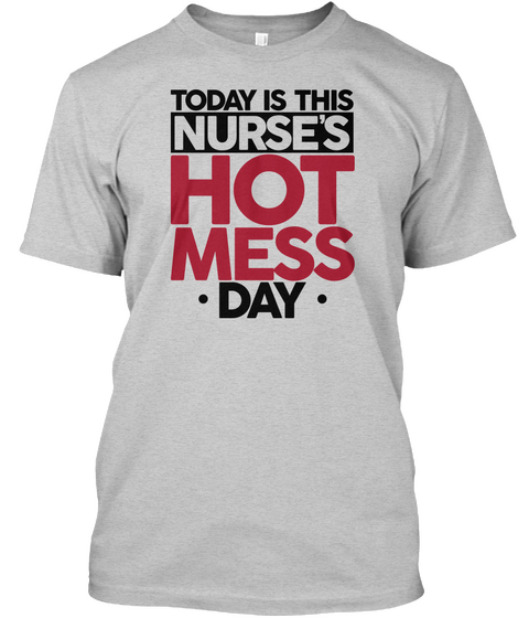Today Is This Nurse's Hot Mess Day Light Steel T-Shirt Front