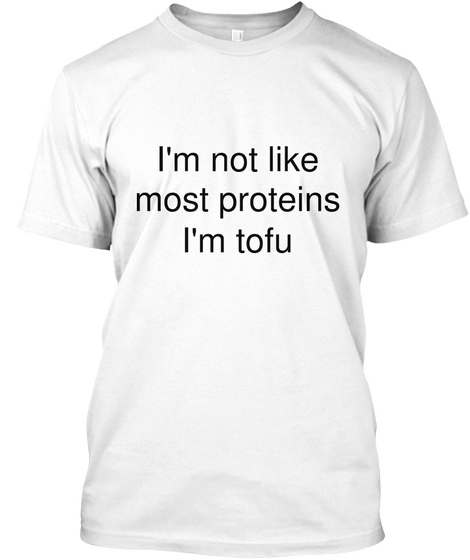 I'm Not Like
Most Proteins
I'm Tofu White Kaos Front