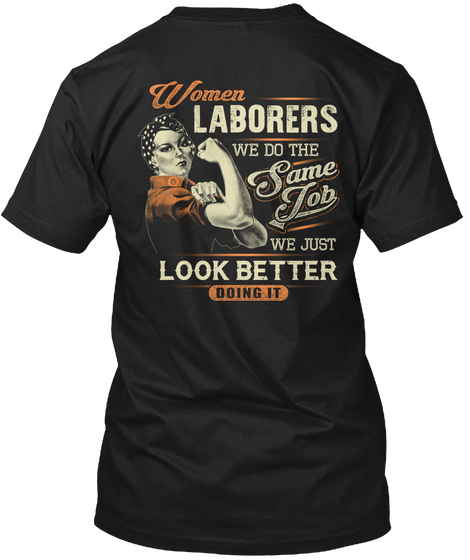 Women Laborers We Do The Same Job We Just Look Better Doing It Black T-Shirt Back