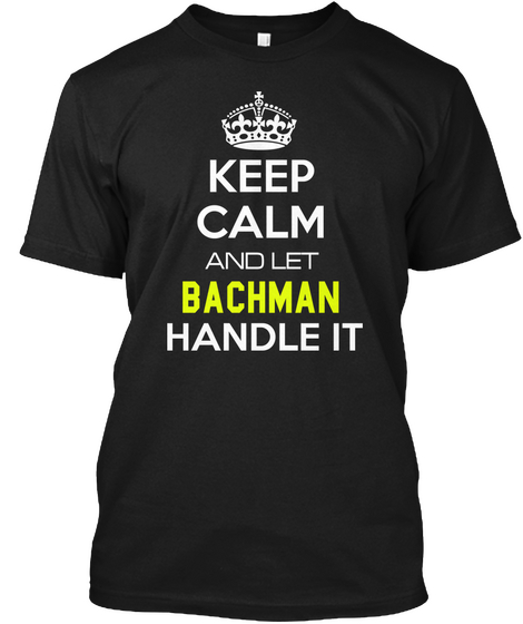 Keep Calm And Let Bachman Handle It Black T-Shirt Front