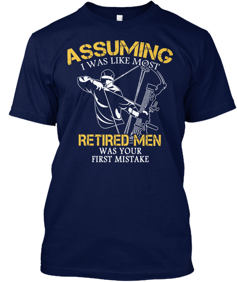 Assuming I Was Like Most Retired Men Was Your First Mistake Navy áo T-Shirt Front