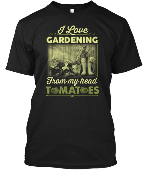 I Love Gardening From My Head Tamatoes Black Kaos Front