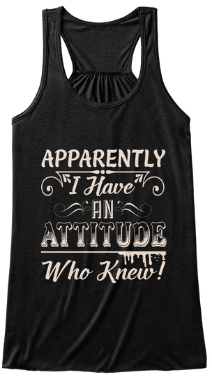 Apparently I Have An Attitude Who Knew!  Black T-Shirt Front