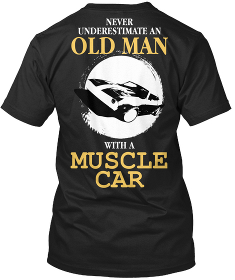  Never Underestimate An Old Man With A Muscle Car Black T-Shirt Back
