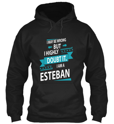 I May Be Wrong But I Highly Doubt It. I Am A Esteban Black T-Shirt Front