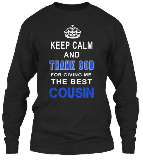 Keep Calm And Thank God For Giving Me The Best Cousin Black T-Shirt Front