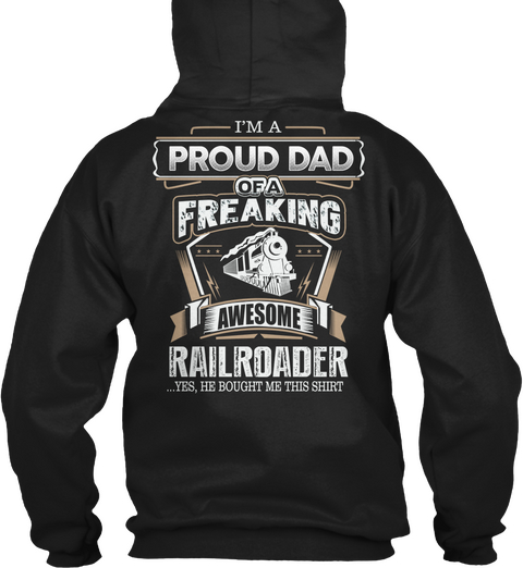  I'm Proud Dad Of A Freaking Awesome Railroader...Yes, He Bought Me This Shirt Black T-Shirt Back