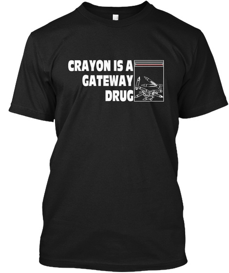 Crayon Is A Gateway Drug Black T-Shirt Front