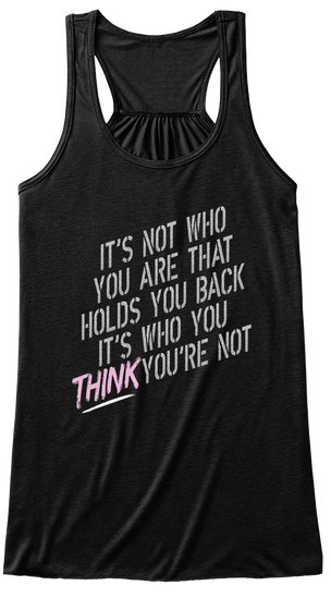 It's Not Who You Are That Holds You Back It's Who You Think You're Not Black T-Shirt Front