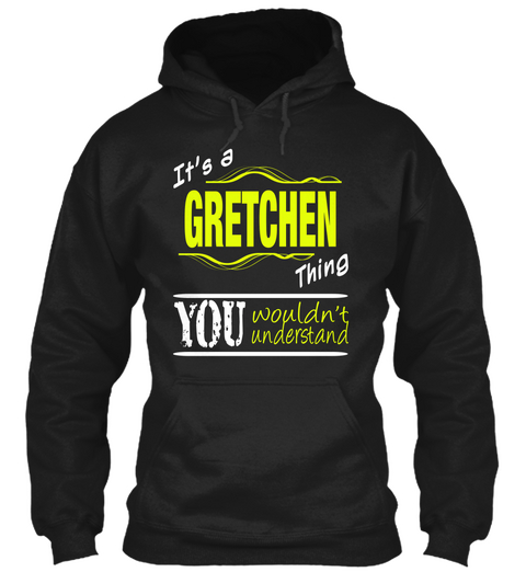 It's A Gretchen Thing You Wouldn't Understand Black T-Shirt Front